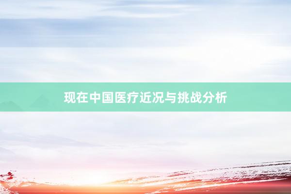 现在中国医疗近况与挑战分析